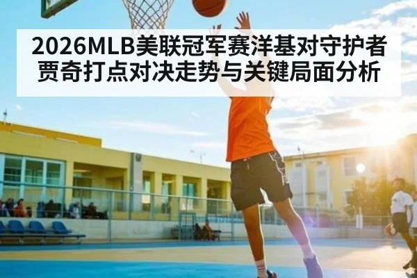 2026MLB美联冠军赛洋基对守护者贾奇打点对决走势与关键局面分析